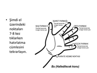• Şimdi el
üzerindeki
noktaları
7-8 kez
tıklarken
hatırlatma
cümlesini
tekrarlayın.
 