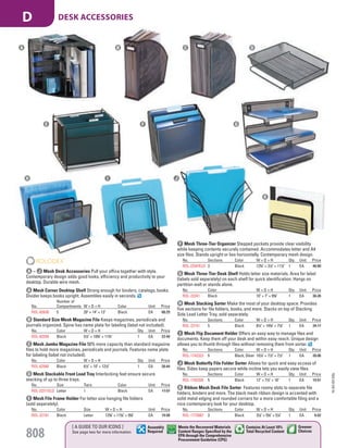 B Standard Size Mesh Magazine File Keeps magazines, periodicals and
journals organized. Spine has name plate for labeling (label not included).
No. Color W × D × H Qty. Unit Price
ROL-62559 Black 51
/2" × 103
/8" × 114
/5" 1 EA 22.49
A Mesh Corner Desktop Shelf Strong enough for binders, catalogs, books.
Divider keeps books upright. Assembles easily in seconds.
No.
Number of
Compartments W × D × H Color Unit Price
ROL-62630 5 20" × 14" × 13" Black EA 66.29
C Mesh Jumbo Magazine File 50% more capacity than standard magazine
files to hold more magazines, periodicals and journals. Features name plate
for labeling (label not included).
No. Color W × D × H Qty. Unit Price
ROL-62560 Black 61
/2" × 10" × 121
/2" 1 EA 26.44
A B C
A – J Mesh Desk Accessories Pull your office together with style.
Contemporary design adds good looks, efficiency and productivity to your
desktop. Durable wire mesh.
H Mesh Stacking Sorter Make the most of your desktop space. Provides
five sections for file folders, books, and more. Stacks on top of Stacking
Side Load Letter Tray, sold separately.
No. Sections Color W × D × H Qty. Unit Price
ROL-22141 5 Black 81
/4" × 143
/8" × 77
/8" 1 EA 34.17
I Mesh Flip Document Holder Offers an easy way to manage files and
documents. Keep them off your desk and within easy reach. Unique design
allows you to thumb through files without removing them from sorter.
No. Sections Color W × D × H Qty. Unit Price
ROL-1742323 5 Black; Silver 101
/4" × 71
/2" × 71
/2" 1 EA 28.06
J Mesh Butterfly File Folder Sorter Allows for quick and easy access of
files. Sides keep papers secure while incline lets you easily view files.
No. Sections Color W × D × H Qty. Unit Price
ROL-1742326 5 Black 12" × 71
/2" × 10" 1 EA 19.51
K Ribbon Mesh Desk File Sorter Features roomy slots to separate file
folders, binders and more. The black mesh ribbon design is accented with
solid metal edging and rounded corners for a more comfortable filing and a
nice contemporary look for your desktop.
No. Sections Color W × D × H Qty. Unit Price
ROL-1773087 3 Black 31
/8" × 55
/8" × 51
/4" 1 EA 6.02
D Mesh Stackable Front Load Tray Interlocking feet ensure secure
stacking of up to three trays.
No. Size Tiers Color Unit Price
ROL-22211ELD Letter 1 Black EA 17.07
E Mesh File Frame Holder For letter size hanging file folders
(sold separately).
No. Color Size W × D × H Unit Price
ROL-22191 Black Letter 123
/8" × 113
/8" × 95
/8" EA 19.98
F Mesh Three-Tier Organizer Stepped pockets provide clear visibility
while keeping contents securely contained. Accommodates letter and A4
size files. Stands upright or lies horizontally. Contemporary mesh design.
No. Sections Color W × D × H Qty. Unit Price
ROL-22347ELD 3 Black 123
/4" × 31
/2" × 111
/2" 1 EA 48.80
G Mesh Three-Tier Desk Shelf Holds letter size materials. Area for label
(labels sold separately) on each shelf for quick identification. Hangs on
partition wall or stands alone.
No. Color W × D × H Qty. Unit Price
ROL-22341 Black 10" × 7" × 93
/8" 1 EA 30.26
D
E F G
H I J
K
15-GV-GV-EGL
808
[ A GUIDE TO OUR ICONS ]
See page two for more information
Greener
Choices
Assembly
Required
Contains At Least 10%
Total Recycled Content
Meets the Recovered Materials
Content Ranges Specified by the
EPA through the Comprehensive
Procurement Guideline (CPG)
DESK ACCESSORIESD
Job Name USSR18679 Everything for the Workplace
DISTRIBUTION LIST
File Name USSR18679_P3_GOVERNMENT_F0808_C0788
Proof Date October 1, 2014 3:23 PM PAGE CONTROL
Page Info BLEED +0p9 TRIM 8.0625 × 10.375
P3
GOVERNMENT808 0788
◊ Pricing
PE:DP
PM:KS
SIG
Z
•••
USSR18679_P3_GOVERNMENT_F0808_C0788.indd 808 10/1/14 3:22 PM
 