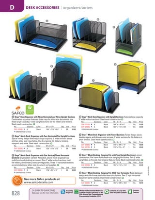 A Onyx™
Desk Organizer with Three Horizontal and Three Upright Sections
Combination organizer features three trays for letter-size documents plus
three large-capacity 2" wide upright sections for file folders and binders.
Steel mesh construction.
No. Sections Color W × D × H Qty. Unit Price
SAF-3254BL 6 Black 191
/2" × 111
/2" × 81
/4" 1 EA 62.00
GREENGUARD Certified.
B Onyx™
Mesh Desk Organizer with Two Horizontal/Six Upright Sections
Space-saving design features six large-capacity 2" wide sections above
and two letter size trays below. Use to organize file folders, binders,
notepads and more. Steel mesh construction.
No. Sections Color W × D × H Qty. Unit Price
SAF-3255BL 8 Black 131
/4" × 111
/2" × 13" 1 EA 70.00
GREENGUARD Certified.
C Onyx™
Mesh Desk Organizer with Five Vertical/Three Horizontal
Sections Organization central! Attractive, sturdy mesh organizer is a
multi-functional desktop accessory. Five 1" wide vertical sections hold
file folders, slim binders, books or magazines. Three 1" horizontal sections
accommodate any letter-size document and supplies.
No. Sections Color W × D × H Qty. Unit Price
SAF-3266BL 8 Black 113
/8" × 91
/2" × 13" 1 EA 63.00
GREENGUARD Certified.
D Onyx™
Mesh Desk Organizer with Upright Sections Features large-capacity
2" wide vertical sections. Steel mesh construction
No. Sections Color W × D × H Qty. Unit Price
SAF-3253BL 8 Black 193
/8" × 113
/8" × 8" 1 EA 57.00
SAF-3256BL 5 Black 121
/2" × 111
/4" × 81
/4" 1 EA 42.00
GREENGUARD Certified.
E Onyx™
Mesh Desk Organizer with Tiered Sections Tiered design saves
desktop space and allows easier access. 1" wide sections for file folders or
small binders. Steel mesh construction.
No. Sections Color W × D × H Qty. Unit Price
SAF-3258BL 8 Black 113
/4" × 103
/4" × 14" 1 EA 59.00
SAF-3257BL 5 Black 111
/4" × 71
/4" × 12" 1 EA 49.00
GREENGUARD Certified.
F Onyx™
Mesh Desktop Hanging File with Two Upright Sections A smart
combination. File frame holds letter-size hanging file folders. Two 2" wide
upright bins on the side hold binders, files and more. Steel mesh construction.
No. Sections Color W × D × H Qty. Unit Price
SAF-3259BL 3 Black 191
/4" × 111
/2" × 111
/2" 1 EA 62.00
GREENGUARD Certified.
G Onyx™
Mesh Desktop Hanging File With Two Horizontal Trays Compact
design with file frame that holds letter-size folders. Two 2" high horizontal
document sorters below. Steel mesh construction.
No. Sections Color W × D × H Qty. Unit Price
SAF-3260BL 3 Black 131
/2" × 103
/4" × 151
/2" 1 EA 58.00
GREENGUARD Certified.
F
See more Safco products at
www.safcodetails.com
C
G
D
B
A
E
15-GV-GV-EGL
828
DESK ACCESSORIES | organizers/sortersD
[ A GUIDE TO OUR ICONS ]
See page two for more information
Greener
Choices
Assembly
Required
Contains At Least 10%
Total Recycled Content
Meets the Recovered Materials
Content Ranges Specified by the
EPA through the Comprehensive
Procurement Guideline (CPG)
Job Name USSR18679 Everything for the Workplace
DISTRIBUTION LIST
File Name USSR18679_P3_GOVERNMENT_F0828_C0808
Proof Date October 1, 2014 3:31 PM PAGE CONTROL
Page Info BLEED +0p9 TRIM 8.0625 × 10.375
P3
GOVERNMENT828 0808
◊ Pricing
PE:DP
PM:KS
SIG
Z
•••
USSR18679_P3_GOVERNMENT_F0828_C0808.indd 828 10/1/14 3:30 PM
 