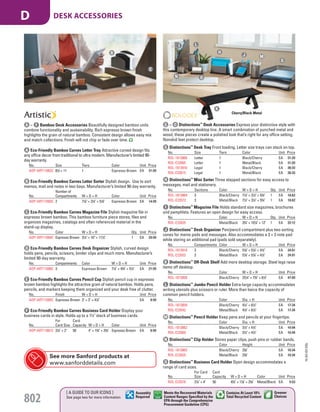 A Eco-Friendly Bamboo Curves Letter Tray Attractive curved design fits
any office decor from traditional to ultra modern. Manufacturer’s limited 90-
day warranty.
No. Size Tiers Color Unit Price
AOP-ART11002C 81
/2 × 11 1 Espresso Brown EA 21.99
A – F Bamboo Desk Accessories Beautifully designed bamboo units
combine functionality and sustainability. Rich espresso brown finish
highlights the grain of natural bamboo. Consistent design allows easy mix
and match collections. Finish will not chip or fade over time.
B Eco-Friendly Bamboo Curves Letter Sorter Stylish design. Use to sort
memos, mail and notes in two bays. Manufacturer’s limited 90-day warranty.
No.
Number of
Compartments W × D × H Color Unit Price
AOP-ART11003C 2 71
/8" × 31
/4" × 51
/8" Espresso Brown EA 14.99
C Eco-Friendly Bamboo Curves Magazine File Stylish magazine file in
espresso brown bamboo. This bamboo furniture piece stores, files and
organizes magazines, catalogs and often referenced material in the
stand-up display.
No. Color W × D × H Qty. Unit Price
AOP-ART11004C Espresso Brown 31
/4" × 10" × 111
/2" 1 EA 29.99
D Eco-Friendly Bamboo Curves Desk Organizer Stylish, curved design
holds pens, pencils, scissors, binder clips and much more. Manufacturer’s
limited 90-day warranty.
No. Compartments Color W × D × H Unit Price
AOP-ART11006C 3 Espresso Brown 71
/4" × 43
/4" × 51
/4" EA 21.99
E Eco-Friendly Bamboo Curves Pencil Cup Stylish pencil cup in espresso
brown bamboo highlights the attractive grain of natural bamboo. Holds pens,
pencils, and markers keeping them organized and your desk free of clutter.
No. Finish W × D × H Unit Price
AOP-ART11005C Espresso Brown 3" × 3" × 41
/4" EA 8.99
F Eco-Friendly Bamboo Curves Business Card Holder Display your
business cards in style. Holds up to a 1½" stack of business cards.
No.
For
Card Size
Card
Capacity W × D × H Color Unit Price
AOP-ART11001C 31
/2" × 2" 50 4" × 13
/4" × 23
/8" Espresso Brown EA 6.99
G Distinctions™
Desk Tray Front loading. Letter size trays can stack on top.
No. Size Tiers Color Unit Price
ROL-1813860 Letter 1 Black/Cherry EA 31.20
ROL-E23565 Letter 1 Metal/Black EA 31.20
ROL-1813916 Legal 1 Black/Cherry EA 38.33
ROL-E22615 Legal 1 Metal/Black EA 38.33
H Distinctions™
Mini Sorter Three stepped sections for easy access to
messages, mail and stationery.
No. Sections Color W × D × H Qty. Unit Price
ROL-1813864 3 Black/Cherry 71
/2" × 31
/2" × 53
/4" 1 EA 18.62
ROL-E23572 3 Metal/Black 71
/2" × 31
/2" × 53
/4" 1 EA 18.62
I Distinctions™
Magazine File Holds standard size magazines, brochures
and pamphlets. Features an open design for easy access.
No. Color W × D × H Qty. Unit Price
ROL-E22635 Metal/Black 33
/4" × 101
/4" × 12" 1 EA 33.12
J Distinctions™
Desk Organizer Pen/pencil compartment plus two sorting
vanes for memo pads and messages. Also accommodates a 3 × 3 note pad
while storing an additional pad (pads sold separately).
No. Compartments Color W × D × H Unit Price
ROL-1813918 3 Black/Cherry 57
/8" × 57
/8" × 41
/2" EA 24.81
ROL-E23552 3 Metal/Black 57
/8" × 57
/8" × 41
/2" EA 24.81
K Distinctions™
Off-Desk Shelf Add more desktop storage. Steel legs raise
items off desktop.
No. Color W × D × H Unit Price
ROL-1813858 Black/Cherry 251
/4" × 72
/3" × 61
/2" EA 47.09
L Distinctions™
Jumbo Pencil Holder Extra-large capacity accommodates
writing utensils plus scissors or ruler. More than twice the capacity of
common pencil holders.
No. Color Dia. × H Unit Price
ROL-1813859 Black/Cherry 41
/2" × 61
/2" EA 17.34
ROL-E23542 Metal/Black 41
/2" × 61
/2" EA 17.34
M Distinctions™
Pencil Holder Keep pens and pencils at your fingertips.
No. Color Dia. × H Unit Price
ROL-1813862 Black/Cherry 31
/2" × 41
/2" EA 10.94
ROL-E23569 Metal/Black 31
/2" × 41
/2" EA 10.94
N Distinctions™
Clip Holder Stores paper clips, push pins or rubber bands.
No. Color Height Unit Price
ROL-1813863 Black/Cherry 23
/8" EA 10.34
ROL-E22625 Metal/Black 23
/8" EA 10.34
O Distinctions™
Business Card Holder Open design accommodates a
range of card sizes.
No.
For Card
Size
Card
Capacity W × D × H Color Unit Price
ROL-E23578 21
/4" × 4" 50 43
/4" × 17
/8" × 25
/8" Metal/Black EA 9.53
G – O Distinctions™
Desk Accessories Express your distinctive style with
this contemporary desktop line. A smart combination of punched metal and
wood, these pieces create a polished look that’s right for any office setting.
Nonskid feet protect desktop.
G
H
J
I
M
N O
L
K
See more Sanford products at
www.sanforddetails.com
D
E
F
A
C
B
Cherry/Black Metal
15-GV-GV-EGL
802
[ A GUIDE TO OUR ICONS ]
See page two for more information
Greener
Choices
Assembly
Required
Contains At Least 10%
Total Recycled Content
Meets the Recovered Materials
Content Ranges Specified by the
EPA through the Comprehensive
Procurement Guideline (CPG)
DESK ACCESSORIESD
Job Name USSR18679 Everything for the Workplace
DISTRIBUTION LIST
File Name USSR18679_P3_GOVERNMENT_F0802_C0782
Proof Date October 1, 2014 3:20 PM PAGE CONTROL
Page Info BLEED +0p9 TRIM 8.0625 × 10.375
P3
GOVERNMENT802
◊ Pricing
0782
PE:DP
PM:KS
SIG
Z
•••
USSR18679_P3_GOVERNMENT_F0802_C0782.indd 802 10/1/14 3:19 PM
 