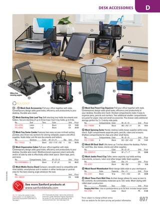 A – J Mesh Desk Accessories Pull your office together with style.
Contemporary design adds good looks, efficiency and productivity to your
desktop. Durable wire mesh.
G Mesh Off-Desk Shelf Lifts items up 7 inches above the desktop. Perfect
for card files, disc boxes, clocks and other supplies.
No. Color W × D × H Unit Price
ROL-22397ELD Black 26" × 7" × 7" EA 53.68
H Mesh Jumbo Pencil Cup Taller, extra-capacity cup holds writing
instruments, scissors, rulers and other longer-taller desk supplies.
No. Color Dia. × H Unit Price
ROL-62557 Black 43
/8" × 52
/5" EA 9.39
D Mesh Moble Device Stand Compact, versatile stand is compatible with
most tablets, smartphones and e-readers in either landscape or portrait
view for the best viewing angle whatever the task.
No. Unit Price
ROL-1866297 EA 14.99
E Mesh Oval Pencil Cup Organizer Pull your office together with style.
Contemporary design adds good looks, efficiency and productivity to
your desktop. Durable wire mesh. Divided compartments make it easy to
organize pens, pencils and markers. Two additional smaller compartments
are great for paper clips and small accessories. The drawer adds additional
storage perfect for 3 × 3 sticky note pads.
No. Compartments Color W × D × H Unit Price
ROL-1746466 8 Black 93
/8" × 41
/2" × 4" EA 19.51
F Mesh Spinning Sorter Handy rotating caddy keeps supplies within easy
reach. Eight compartments separate pens, pencils, rulers and scissors.
Shallow compartments for clips and other small items.
No. Compartments Color W × D × H Unit Price
ROL-1773083 8 Black 61
/2" × 61
/2" × 61
/2" EA 11.67
C Mesh Organization Cubes Pull your office together with style.
Contemporary design adds good looks, efficiency and productivity to your
desktop. Durable wire mesh. Multifunctional organizers stack vertically
and/or sit side by side to effectively utilize desk space. Store tape, pens,
and more.
No. Compartments Color W × D × H Unit Price
ROL-FG9E5600BLA 2 Black 6" × 6" × 6" EA 26.21
I Mesh Round Wastebasket Mesh design adds style to your workspace.
No. Color Capacity Dia. × H Unit Price
ROL-22351 Black 18 qt 111
/2" × 141
/4" EA 33.08
J Mesh Three-Pack Wall Files Arched design allows for easy access to
file contents. Accommodates materials up to 131
/2" wide. Mesh styling with
rolled steel construction.
No. Pocket(s) Size Color Unit Price
Hanging Wall Files—Use on panels/partitions up to 27
/8" thick. Includes hanger system.
ROL-21961 3 Letter Black PK 51.86
See more Sanford products at
www.sanforddetails.com
A Mesh Stacking Side Load Tray Self-stacking tray holds documents and
folders. Secure stacking of up to three trays. Each tray holds up to 5 lbs.
No. Size Tiers Color Unit Price
ROL-62555 Letter 1 Black EA 15.03
ROL-62563 Legal 1 Black EA 24.39
B Mesh Tray Sorter Combo Features two easy-access inclined sorting
pockets, plus three tray sections for storing notepads, papers and office
supplies. Holds letter and A4 size documents and folders.
No. Sections Color W × D × H Qty. Unit Price
ROL-1742322 5 Black 121
/2" × 111
/2" × 91
/2" 1 EA 59.76
A
B
C
D
E
G
H
I
J
Offers five
viewing angles
F
D
15-GV-GV-EGL
Prices subject to change without notice.
Visit our website for the latest pricing and product information. 807
DESK ACCESSORIES D
ETS (“Essentially the Same” item as the commercial
brand item.) Under AbilityOne Program requirements,
the similar ETS item should be substituted for the
commercial brand item. See index page A-53.
Not TAA: Due to the country of origin
of this product, it is not eligible for U.S.
Government procurement under MAS 75.
See page 2.
Job Name USSR18679 Everything for the Workplace
DISTRIBUTION LIST
File Name USSR18679_P3_GOVERNMENT_F0807_C0787
Proof Date October 1, 2014 3:22 PM PAGE CONTROL
Page Info BLEED +0p9 TRIM 8.0625 × 10.375
P3
GOVERNMENT807
◊ Pricing
0787
PE:DP
PM:KS
SIG
Z
•••
USSR18679_P3_GOVERNMENT_F0807_C0787.indd 807 10/1/14 3:21 PM
 