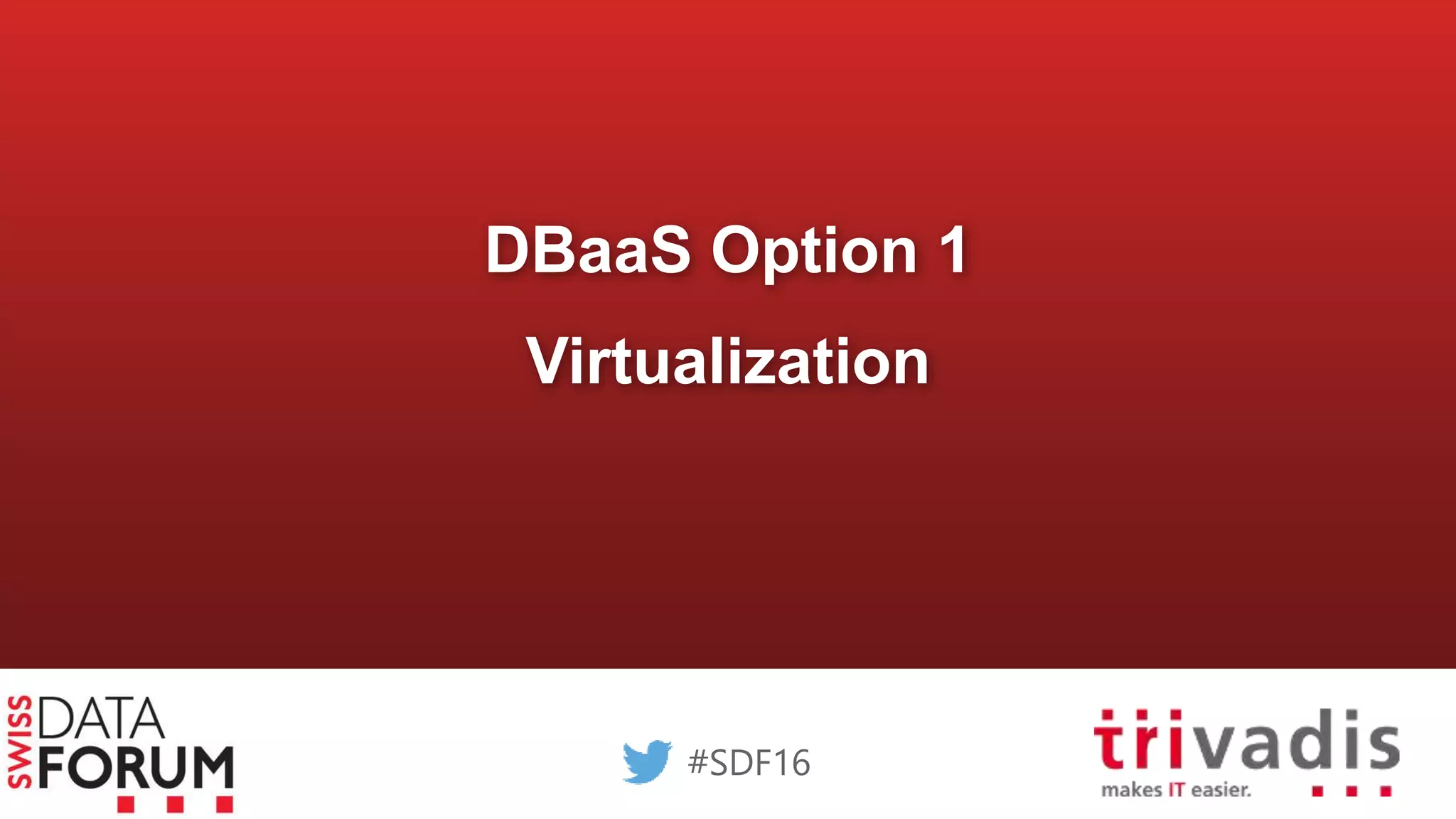 DBaaS Option 1
Virtualization
#SDF16
 