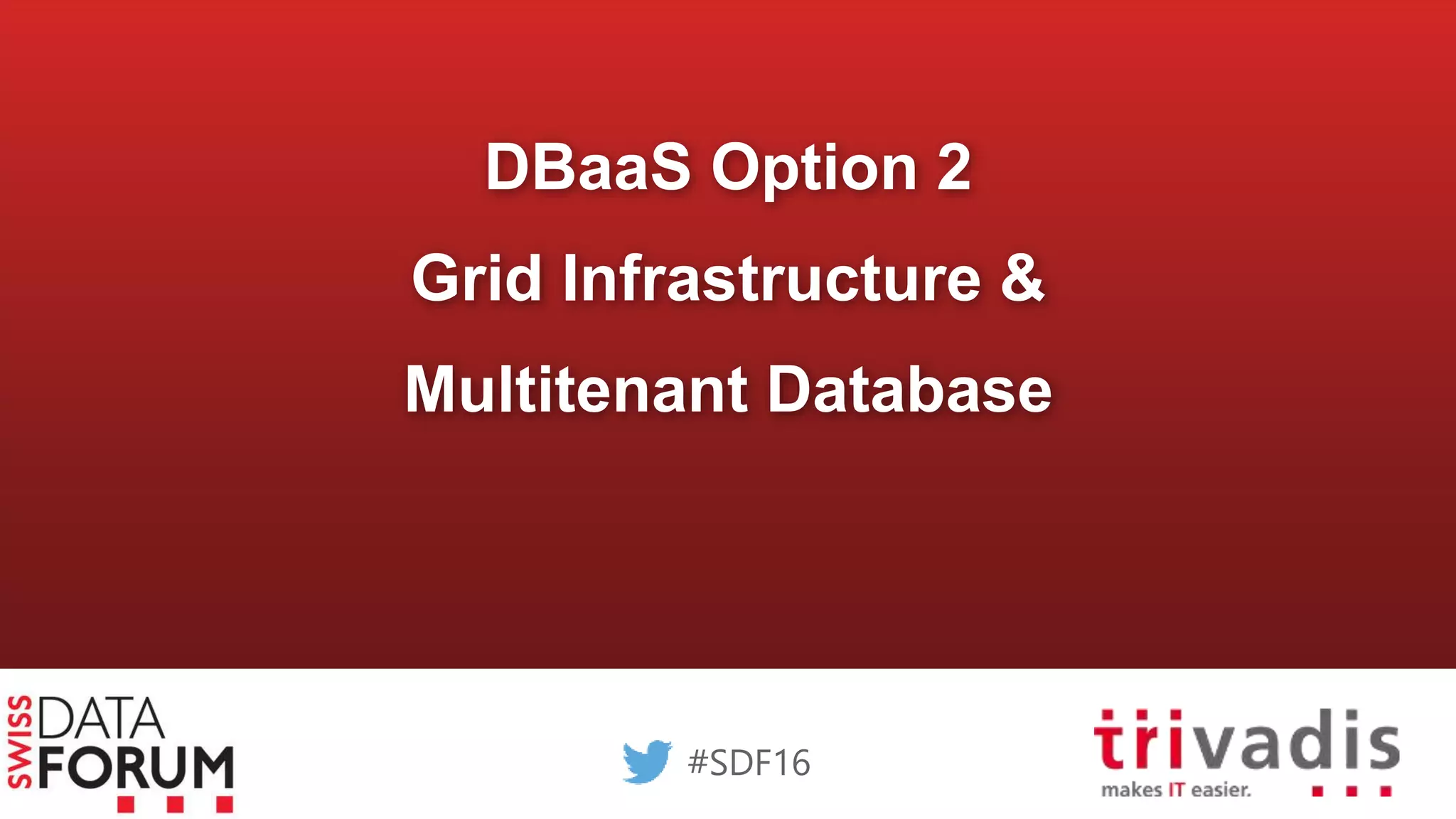 DBaaS Option 2
Grid Infrastructure &
Multitenant Database
#SDF16
 