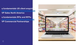 e.fundamentals US client enquiries:
Darren.Horne@efundamentals.com
VP Sales North America
e.fundamentals RFIs and RFPs:
Jo.Campbell@efundamentals.com
VP Commercial Partnerships
 