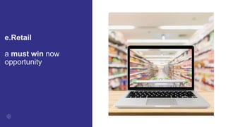e.Retail
a must win now
opportunity
 
