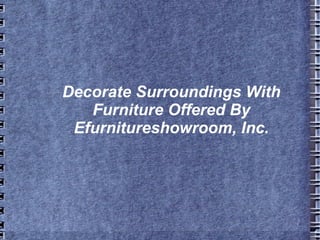 Decorate Surroundings With Furniture Offered By Efurnitureshowroom, Inc. 