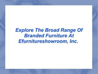 Explore The Broad Range Of Branded Furniture At Efurnitureshowroom, Inc.  