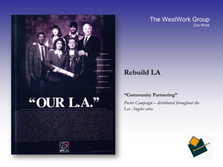 The WestWork GroupOur WorkRebuild LA “Community Partnering”	Poster Campaign – distributed throughout the    Los Angeles area.