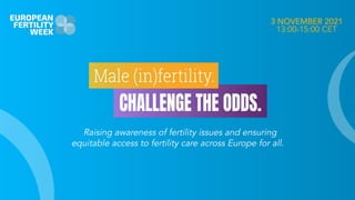 3 NOVEMBER 2021
13:00-15:00 CET
Raising awareness of fertility issues and ensuring
equitable access to fertility care across Europe for all.
 