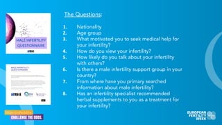 The Questions:
1. Nationality
2. Age group
3. What motivated you to seek medical help for
your infertility?
4. How do you ...