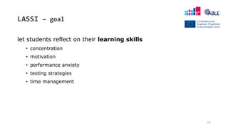 LASSI – goal
let students reflect on their learning skills
• concentration
• motivation
• performance anxiety
• testing strategies
• time management
15
 