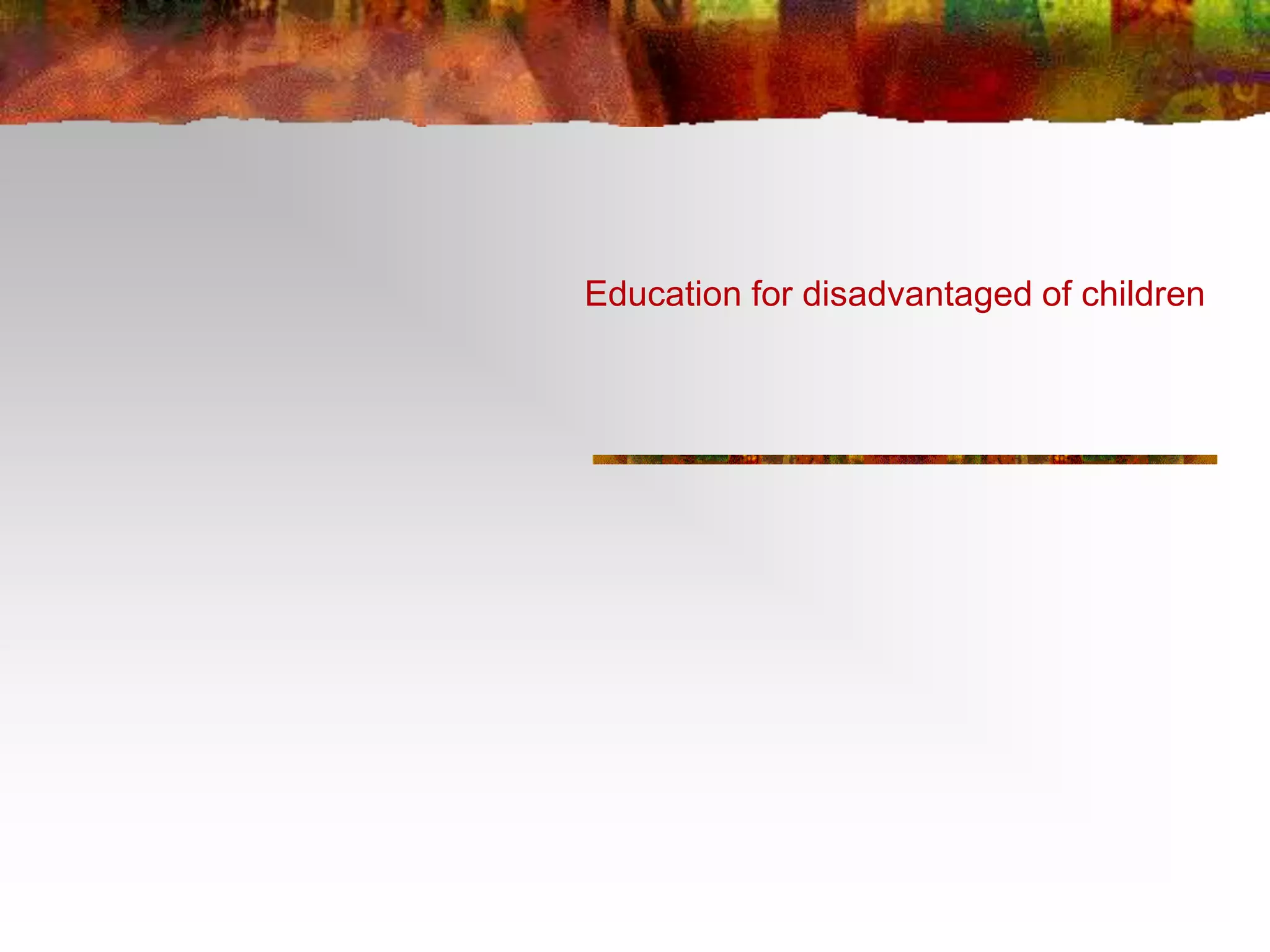 Education for disadvantaged of children 
 