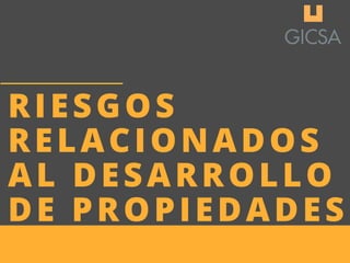 RIESGOS
RELACIONADOS
AL DESARROLLO
DE PROPIEDADES
 