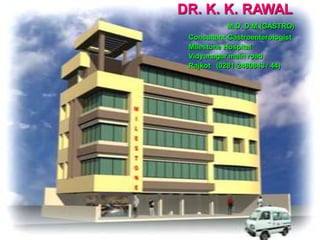 DR. K. K. RAWAL
M.D. D.M.(GASTRO)
Consultant Gastroenterologist
Milestone Hospital
Vidyanagar main road
Rajkot (0281-2480843 / 44)
 