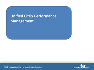 © eG Innovations, Inc | www.eginnovations.com
Unified Citrix Performance
Management
 