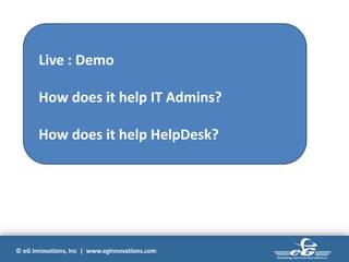 © eG Innovations, Inc | www.eginnovations.com
Live : Demo
How does it help IT Admins?
How does it help HelpDesk?
 