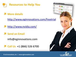© eG Innovations, Inc | www.eginnovations.com
Resources to Help You
 More details
http://www.eginnovations.com/freetrial
 http://www.nvidia.com/
 Send an Email
info@eginnovations.com
 Call Us +1 (866) 526 6700
 