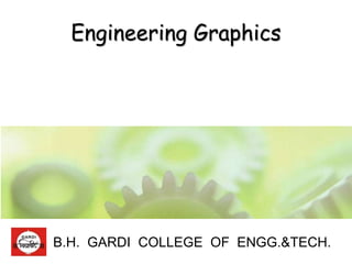 Engineering Graphics
B.H. GARDI COLLEGE OF ENGG.&TECH.
 