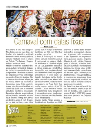 OPINIãO CULTURA x RELIGIãO




                 Carnaval com datas fixas                                  HIraM araújO
O Carnaval é uma festa religiosa?                              janeiro e 04 de março; no Baltimore                                           convocou o prefeito Pedro Ernesto,
Não. Então, por que suas datas são                             Caribbean, nos EUA, entre 08 e 11 de                                          instruindo-o a reorganizar o Carna-
fixadas pelo calendário religioso?                             setembro; e por aí vai.                                                       val. O prefeito, então, transformou
Respondo: devido a uma questão de                              O Brasil é o único país do mundo                                              a festa espontânea na empresa-car-
costume e tradição. Desde os tempos                            onde o Carnaval é um rito nacional.                                           naval, passando-a para a responsa-
da Colônia, Vice-Reinado e Império                             É comemorado em todas as cidades                                              bilidade do poder público. Essa em-
tudo era motivo de festas.                                     de acordo com o calendário religio-                                           presa, a princípio, tratou de forma
Marcava-se tudo no calendário reli-                            so. De 1723, quando foi introduzido                                           amadora e política o novo empreen-
gioso, inclusive o Carnaval. Enquan-                           o entrudo no país, até o século XX, o                                         dimento. Isso trouxe sérios proble-
to ele funcionou naturalmente, sem                             Carnaval foi uma manifestação cul-                                            mas para as entidades carnavalescas.
comprometer a economia, o calendá-                             tural espontânea criada nas próprias                                          No entanto, após a construção do
rio religioso não trouxe nenhum tipo                           comunidades: os ricos saíam nas                                               Sambódromo e a fundação da LIESA,
de prejuízo financeiro à cidade. Mas                           Grandes Sociedades, na Rua do Ou-                                             e, recentemente, as parcerias firma-
o evento sofreu diversas adaptações                            vidor; os remediados e pobres, brin-                                          das com os governos municipal, es-
no mundo inteiro. De há muito se                               cavam nos cordões, ranchos e blocos                                           tadual e federal, a empresa-carnaval
transformou numa festa caracterís-                             carnavalescos na Praça Onze. Esse                                             ganhou um novo alento.
tica de uma determinada cidade, re-                            quadro mudou a partir do século XX,                                           As datas fixas para o Carnaval são
alizada de acordo com os interesses                            quando a Cidade do Rio de Janeiro                                             uma das medidas corretivas que de-
climáticos, turísticos e econômicos.                           se transformou numa megalópole.                                               vem ser tomadas, com o apoio do
Em outras palavras, a economia da                              A população cresceu e espalhou-se,                                            projeto-de-lei nº 1.503/ 2011, para a
cidade passou a comandar o Carna-                              fazendo com que o Carnaval espon-                                             sua futura aprovação no Congresso
val. É assim no Notting Hill Carnival,                         tâneo desaparecesse.                                                          Nacional.
em Londres, entre 21 e 29 de agos-                             Quando Getúlio Vargas assumiu a
                                                                                                                                                 Hiram Araújo é diretor Cultural da LIESA
to; em Nice, na França, entre 15 de                            Presidência da República, em 1930,
                                         EDITOR                         Mendes, Luís Winter, Paulo         Castanheira, Patrícia Braga e        ajuda no acesso ao material
                                         Cláudio Vieira                 Sérgio (Guará) e Carlos Vergara    Viviane Marinho                      de pesquisa selecionado para
                                         ARTE                           (colaboração)                      PUBLICIDADE                          esta edição
                                         Janey Costa Silva              TRATAMENTO DE IMAGENS              Hélio Costa da Motta
                                         Patrícia Lima                  Aliomar Gandra                     AGRADECIMENTOS
                                         João Gabriel Costa Silva       COLABORAÇÕES                       À Fundação Casa de Jorge
                                         TEXTOS                         Bruno Santos (Revisão),            Amado, ao Museu Casa do
Informativo da LIESA Ano XVIII – Nº 27
Novembro de 2011                         Cláudio Vieira                 Raphael Azevedo (textos), Elaine   Pontal, ao Centro de Memória         Linha direta com o editor:
TIRAGEM                                  FOTOGRAFIA                     Mattos, Elmo José dos Santos,      da LIESA, a Bira Presidente, do      editor@iriseditora.com.br
40 mil exemplares                        Henrique Matos, Ricardo        Hélio Motta, Heron Schneider,      Cacique de Ramos, ao artista         ENSAIO GERAL
DISTRIBUIÇÃO GRATUITA                    Almeida, André Telles, Diego   Fernando Benvindo, Jorge           plático Carlos Vergara; pela         É criado e produzido pela


46   EnsaioGeral
 