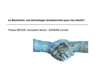 La Blockchain, une technologie révolutionnaire pour nos clients?
Thibaut MEYER, Consultant Senior - EGGERS Conseil
 