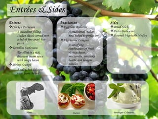 Entrées & Sides Entrees Chicken Parmesan A succulent, filling, Italian classic served over a bed of fine angel hair pasta Tortellini Carbonara Tortellini in a rich, decadent cream sauce with crispy bacon Shrimp Scampi A salty, but delicious treat from the sea Vegetarian Eggplant Rollatini A traditional Italian meal baked to perfection Vegetarian Lasagna A satisfying combination of fresh ricotta cheese, mozzarella, artichoke hearts, and lasagna noodles Beverages & Desserts Home Starters Sides Bread Sticks Pasta Burlesconi Steamed Vegetable Medley 