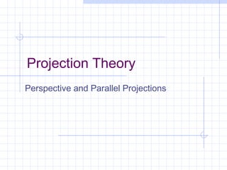 Projection Theory
Perspective and Parallel Projections
 