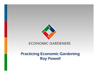 Practicing Economic Gardening
                             Roy Powell

© Copyright Economic Gardeners Pty Ltd 1988 - 2007
                                                     1