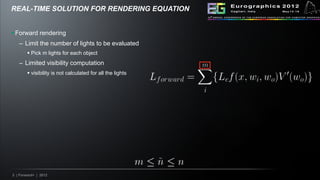 3 | Forward+ | 2012
REAL-TIME SOLUTION FOR RENDERING EQUATION
§ Forward rendering
–  Limit the number of lights to be eva...