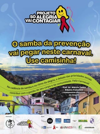 as prioridades so
ate d
cia
eb
is
,od
gria
e. Feliz Carnav
ale
nidad
al!
o da
omu
ritm
da c
no
Na
oe
Prof. Dr. Márcio Tadeu
cadência do samba e
corp
seu
Ribeiro Francisco
do
stão
COORDENADOR EXECUTIVO
contribui com a ge
DO PROJETO

Realização

Apoio

ENSAIO GERAL 63

 