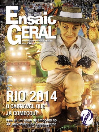 Informativo Oficial da LIESA
Ano XXII – Nº 31

Rio 2014
O Carnaval que
já começou!

Vem aí um show de emoções no
30o aniversário do Sambódromo
ENSAIO GERAL 1

 