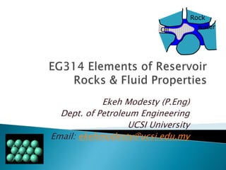 Oil 
Rock 
Ekeh Modesty (P.Eng) 
Dept. of Petroleum Engineering 
UCSI University 
Email: ekehmodesty@ucsi.edu.my 
water 
 