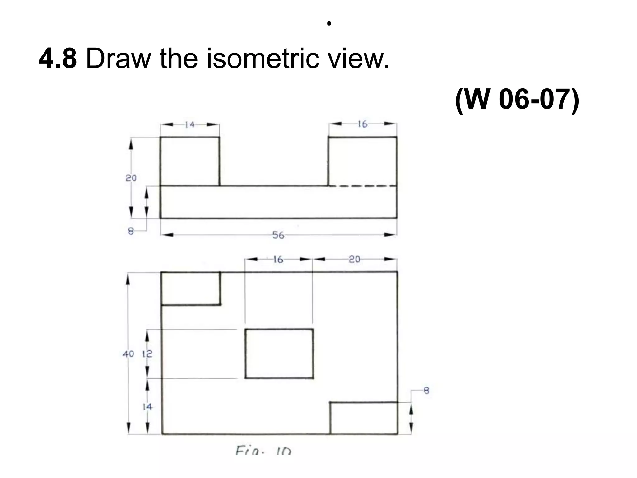 .4.8 Draw the isometric view.                                                              (W 06-07)