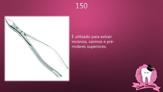 É utilizado para extrair
incisivos, caninos e pré-
molares superiores.
 