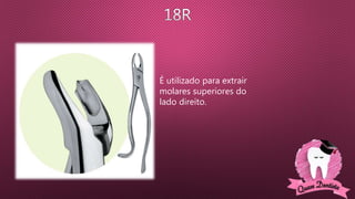 É utilizado para extrair
molares superiores do
lado direito.
 