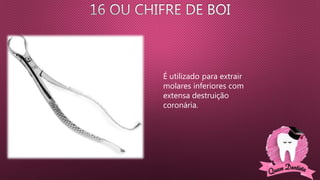 É utilizado para extrair
molares inferiores com
extensa destruição
coronária.
 