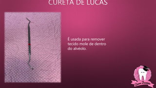 É usada para remover
tecido mole de dentro
do alvéolo.
 
