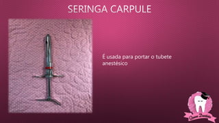 É usada para portar o tubete
anestésico
 