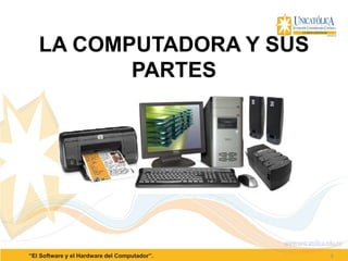 3“El Software y el Hardware del Computador”.
LA COMPUTADORA Y SUS
PARTES
 