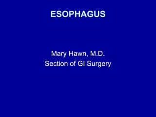 ESOPHAGUS Mary Hawn, M.D. Section of GI Surgery 