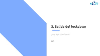 3. Salida del lockdown
¿Hay algo planificado?
NO