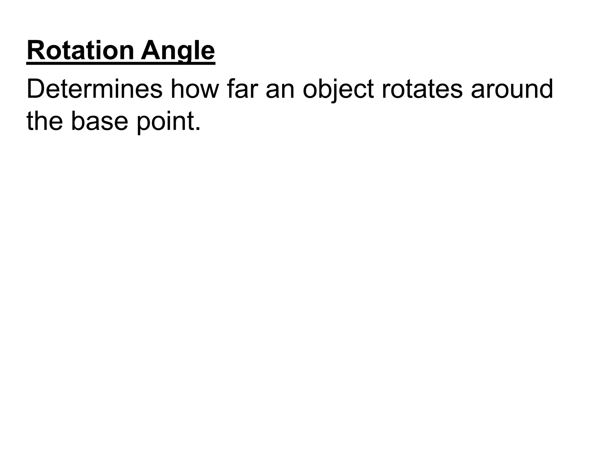 Rotation AngleDetermines how far an object rotates around the base point.	