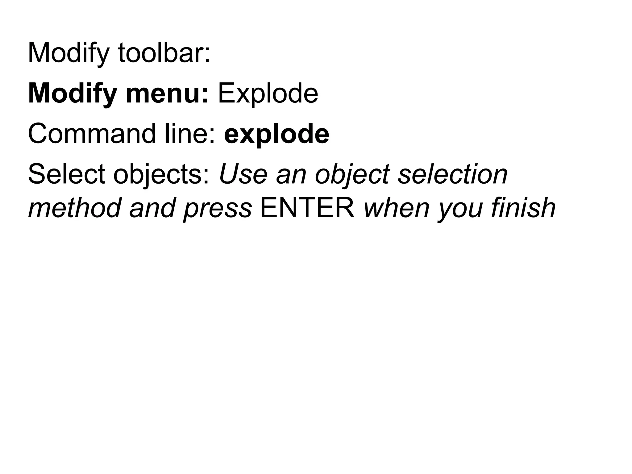 Modify toolbar: Modify menu: ExplodeCommand line: explodeSelect objects: Use an object selection method and press ENTER when you finish