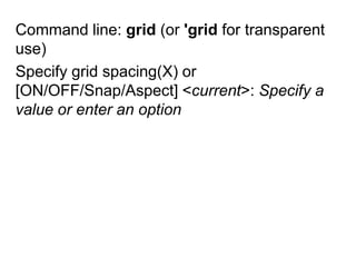 Command line: grid (or 'grid for transparent use)Specify grid spacing(X) or [ON/OFF/Snap/Aspect] <current>: Specify a value or enter an option