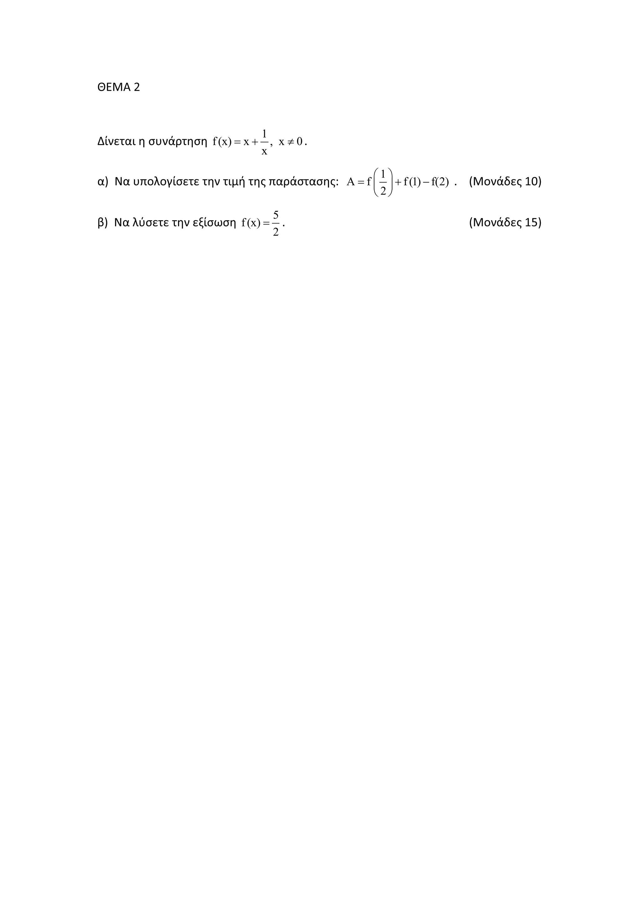 ȺȵɀȰ Ϯ
ȴʀʆɸʏɲɿ ɻ ʍʐʆɳʌʏɻʍɻ
1
f(x) x , x 0
x
= + ≠ ͘
ɲͿ Ɂɲ ʐʋʉʄʉɶʀʍɸʏɸ ʏɻʆ ʏɿʅɼ ʏɻʎ ʋɲʌɳʍʏɲʍɻʎ͗
1
Α f f(1) f(2)
2
⎛ ⎞
= + −⎜ ⎟
⎝ ⎠
͘ ;ɀʉʆɳɷɸʎ ϭϬͿ
ɴͿ Ɂɲ ʄʑʍɸʏɸ ʏɻʆ ɸʇʀʍʘʍɻ
5
f(x)
2
= ͘ ;ɀʉʆɳɷɸʎ ϭϱͿ
 