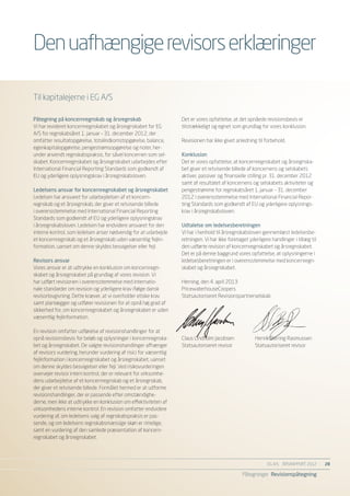 Den uafhængige revisors erklæringer

Til kapitalejerne i EG A/S

Påtegning på koncernregnskab og årsregnskab                         Det er vores opfattelse, at det opnåede revisionsbevis er
Vi har revideret koncernregnskabet og årsregnskabet for EG          tilstrækkeligt og egnet som grundlag for vores konklusion.
A/S for regnskabsåret 1. januar – 31. december 2012, der
omfatter resultatopgørelse, totalindkomstopgørelse, balance,        Revisionen har ikke givet anledning til forbehold.
egenkapitalopgørelse, pengestrømsopgørelse og noter, her-
under anvendt regnskabspraksis, for såvel koncernen som sel-        Konklusion
skabet. Koncernregnskabet og årsregnskabet udarbejdes efter         Det er vores opfattelse, at koncernregnskabet og årsregnska-
International Financial Reporting Standards som godkendt af         bet giver et retvisende billede af koncernens og selskabets
EU og yderligere oplysningskrav i årsregnskabsloven.                aktiver, passiver og finansielle stilling pr. 31. december 2012
                                                                    samt af resultatet af koncernens og selskabets aktiviteter og
Ledelsens ansvar for koncernregnskabet og årsregnskabet             pengestrømme for regnskabsåret 1. januar – 31. december
Ledelsen har ansvaret for udarbejdelsen af et koncern-              2012 i overensstemmelse med International Financial Repor-
regnskab og et årsregnskab, der giver et retvisende billede         ting Standards som godkendt af EU og yderligere oplysnings-
i overensstemmelse med International Financial Reporting            krav i årsregnskabsloven.
Standards som godkendt af EU og yderligere oplysningskrav
i årsregnskabsloven. Ledelsen har endvidere ansvaret for den        Udtalelse om ledelsesberetningen
interne kontrol, som ledelsen anser nødvendig for at udarbejde      Vi har i henhold til årsregnskabsloven gennemlæst ledelsesbe-
et koncernregnskab og et årsregnskab uden væsentlig fejlin-         retningen. Vi har ikke foretaget yderligere handlinger i tillæg til
formation, uanset om denne skyldes besvigelser eller fejl.          den udførte revision af koncernregnskabet og årsregnskabet.
                                                                    Det er på denne baggrund vores opfattelse, at oplysningerne i
Revisors ansvar                                                     ledelsesberetningen er i overensstemmelse med koncernregn-
Vores ansvar er at udtrykke en konklusion om koncernregn-           skabet og årsregnskabet.
skabet og årsregnskabet på grundlag af vores revision. Vi
har udført revisionen i overensstemmelse med internatio-            Herning, den 4. april 2013
nale standarder om revision og yderligere krav ifølge dansk         PricewaterhouseCoopers
revisorlovgivning. Dette kræver, at vi overholder etiske krav       Statsautoriseret Revisionspartnerselskab
samt planlægger og udfører revisionen for at opnå høj grad af
sikkerhed for, om koncernregnskabet og årsregnskabet er uden
væsentlig fejlinformation.

En revision omfatter udførelse af revisionshandlinger for at
opnå revisionsbevis for beløb og oplysninger i koncernregnska-      Claus Lindholm Jacobsen	            Henrik Berring Rasmussen
bet og årsregnskabet. De valgte revisionshandlinger afhænger        Statsautoriseret revisor	           Statsautoriseret revisor
af revisors vurdering, herunder vurdering af risici for væsentlig
fejlinformation i koncernregnskabet og årsregnskabet, uanset
om denne skyldes besvigelser eller fejl. Ved risikovurderingen
overvejer revisor intern kontrol, der er relevant for virksomhe-
dens udarbejdelse af et koncernregnskab og et årsregnskab,
der giver et retvisende billede. Formålet hermed er at udforme
revisionshandlinger, der er passende efter omstændighe-
derne, men ikke at udtrykke en konklusion om effektiviteten af
virksomhedens interne kontrol. En revision omfatter endvidere
vurdering af, om ledelsens valg af regnskabspraksis er pas-
sende, og om ledelsens regnskabsmæssige skøn er rimelige,
samt en vurdering af den samlede præsentation af koncern-
regnskabet og årsregnskabet.




                                                                                                              EG A/S ÅRSRAPPORT 2012	     28

                                                                                                  Påtegninger Revisionspåtegning
 