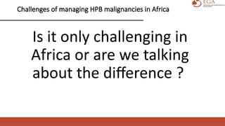 EGA CHALLENGES OF HPB MANAGEMENT.IN RESOURCE LIMITED COUNTIRES ...