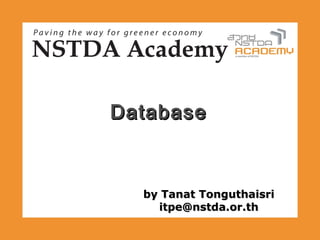 Database



  by Tanat Tonguthaisri
    itpe@nstda.or.th
 