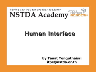 Human Interface



     by Tanat Tonguthaisri
       itpe@nstda.or.th
 