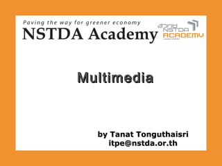 Multimedia



  by Tanat Tonguthaisri
    itpe@nstda.or.th
 