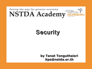 Security



 by Tanat Tonguthaisri
   itpe@nstda.or.th
 